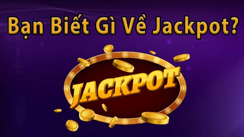 Tìm hiểu khái niệm Jackpot là gì?